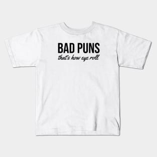 bad puns. that's how eye roll black Kids T-Shirt